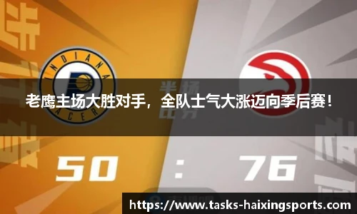 老鹰主场大胜对手,全队士气大涨迈向季后赛!