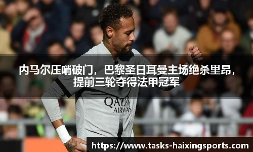 内马尔压哨破门,巴黎圣日耳曼主场绝杀里昂,提前三轮夺得法甲冠军