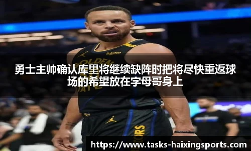 勇士主帅确认库里将继续缺阵时把将尽快重返球场的希望放在字母哥身上