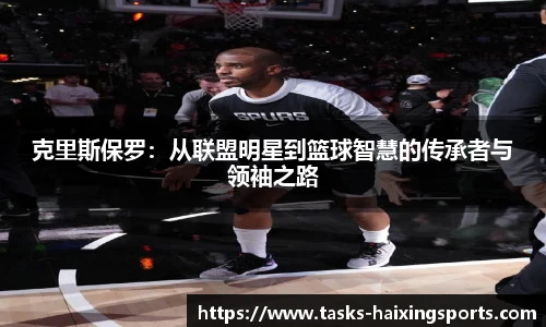 克里斯保罗:从联盟明星到篮球智慧的传承者与领袖之路