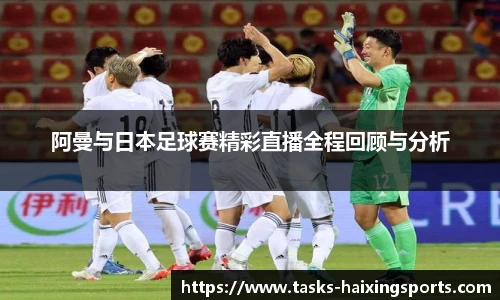 阿曼与日本足球赛精彩直播全程回顾与分析